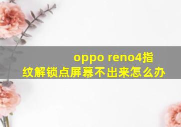 oppo reno4指纹解锁点屏幕不出来怎么办